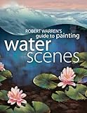 Robert Warren's Guide to Painting Water Scenes by Robert Warren