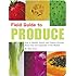 Field Guide to Produce: How to Identify, Select, and Prepare Virtually Every Fruit and Vegetable at the Market
