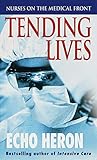 Tending Lives: Nurses on the Medical Front by Echo Heron