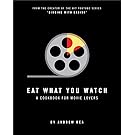 Eat What You Watch: A Cookbook for Movie Lovers