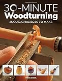 30-Minute Woodturning: 25 Quick Projects to Make by Mark Baker