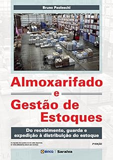 Livro Almoxarifado e Gestão de Estoques - Do recebimento, guarda e expedição à distribuição do estoque