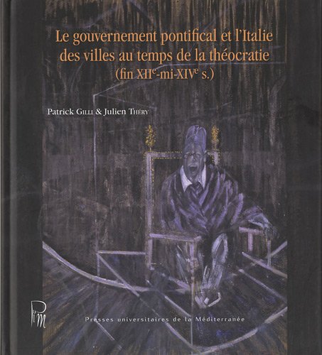 Le  gouvernement pontifical et l'Italie des villes au temps de la théocratie, fin XIIe-mi-XIVe s.
