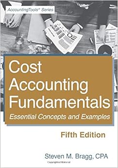Cost Accounting Fundamentals: Fifth Edition: Essential Concepts and Examples Cost Accounting Fundamentals: Fifth Edition: Essential Concepts and Examples