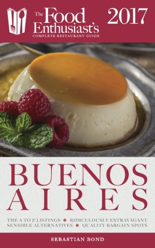 Download Buenos Aires - 2017 (The Food Enthusiast's Complete Restaurant Guide) Download Buenos Aires - 2017 (The Food Enthusiast's Complete Restaurant Guide)