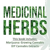 Medicinal Herbs: 2 Manuscripts: Marijuana: Growing Cannabis and DIY Cannabis Extracts by 