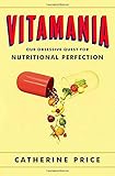 Vitamania: Our Obsessive Quest For Nutritional Perfection