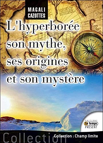 L'Hyperborée : Son mythe, ses origines et son mystère... enfin révélé ! by Magali Cazottes