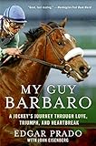 My Guy Barbaro: A Jockey's Journey Through Love, Triumph, and Heartbreak by Edgar Prado, John Eisenberg