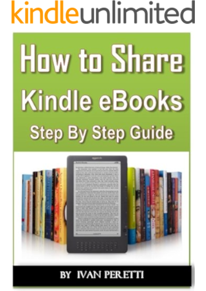 How To Share Send Or Loan Your Kindle Books All The Ways To Share Your Kindle Books Ebook Peretti Ivan Amazon Com Au Kindle Store