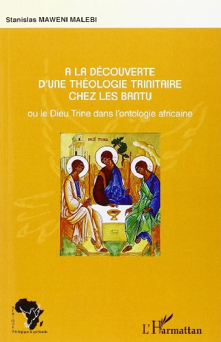 À la découverte d'une théologie trinitaire chez les Bantu ou Le Dieu trine dans l'ontologie africaine