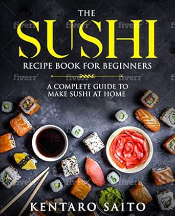 The Sushi Recipe Book for Beginners: A complete Guide to Make Sushi at