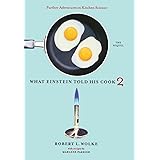 What Einstein Told His Cook 2: The Sequel: Further Adventures in Kitchen Science