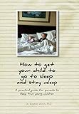 How to get your child to go to sleep and stay asleep: A practical guide for parents to sleep train y by Dr. Kirsten Wirth