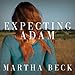 Expecting Adam: A True Story of Birth, Rebirth, and Everyday Magic by