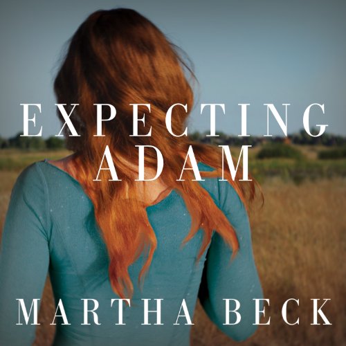 Expecting Adam: A True Story of Birth, Rebirth, and Everyday Magic by Martha Beck