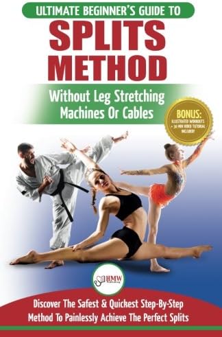 Splits: Stretching: Flexibility - Martial Arts, Ballet, Dance & Gymnastics Secrets To Do Splits - Without Leg Stretching Machines or Cables