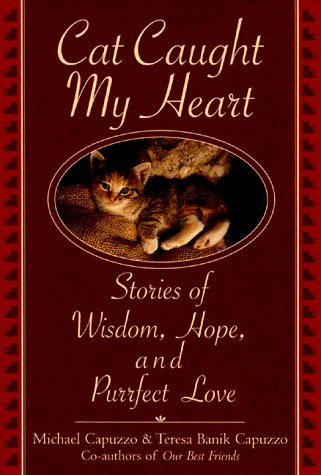 Cat Caught My Heart: Stories of Wisdom, Hope, and Purrfect Love by Michael Capuzzo, Teresa Banik Capuzzo