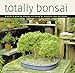 Totally Bonsai: A Guide to Growing, Shaping, and Caring for Miniature Trees and Shrubs by Craig Coussins
