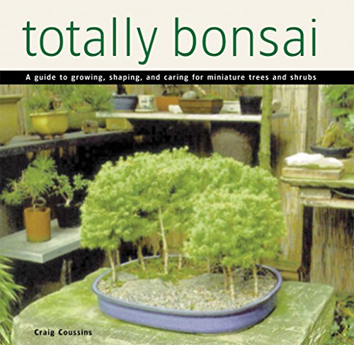 Totally Bonsai: A Guide to Growing, Shaping, and Caring for Miniature Trees and Shrubs by Craig Coussins
