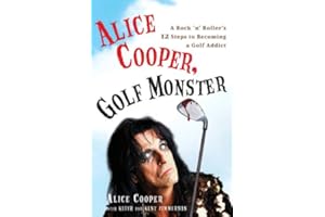 Alice Cooper, Golf Monster: A Rock 'n' Roller's 12 Steps to Becoming a Golf Addict