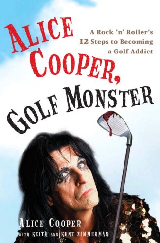 Download Alice Cooper, Golf Monster: A Rock 'n' Roller's 12 Steps to Becoming a Golf Addict