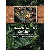 Ho'oulu ka 'Ulu Cookbook: Breadfruit tips, techniques, and Hawai'i's favorite home recipes