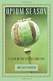 Opium Season: A Year on the Afghan Frontier by 