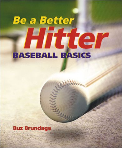 Be A Better Hitter: Baseball Basics Be A Better Hitter: Baseball Basics