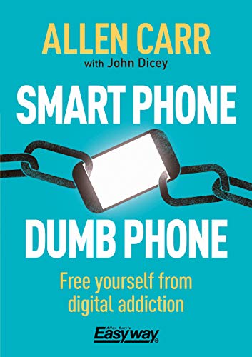 Smart Phone Dumb Phone: Free Yourself from Digital Addiction (Allen Carr's Easyway, 5)