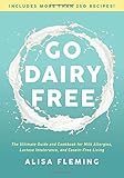 Go Dairy Free: The Ultimate Guide and Cookbook for Milk Allergies, Lactose Intolerance, and Casein-Free Living