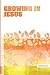 Growing in Jesus (Growing Out: From Disciples to Disciplers) by