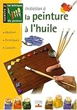 Initiation à la peinture à l'huile : Matériel, techniques, conseils by 