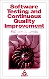 Software Testing and Continuous Quality Improvement : A Quality Framework for Software Testing, Lewis, William E., 0849398339