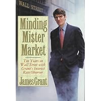Minding Mr. Market: Ten Years on Wall Street With Grant's Interest Rate Observer