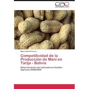 Competitividad de la Producción de Maní en Tarija - Bolivia: Determinación de Indicadores Gestión Agrícola 2008/2009 (Spanish Edition)
