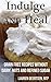 Indulge and Heal: Grain free recipes without dairy, nuts and refined sugar
