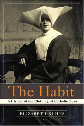The Habit: A History of the Clothing of Catholic Nuns