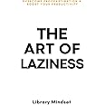The Art of Laziness: Overcome Procrastination & Improve Your Productivity