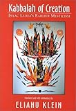 Kabbalah of Creation : Isaac Luria's Earlier Mysticism, Klein, Eliahu, 0765761300