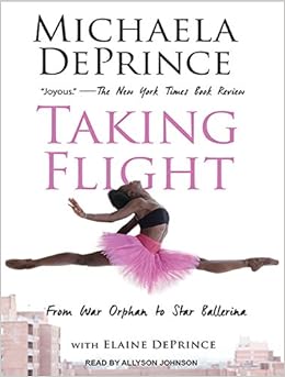 Taking Flight: From War Orphan to Star Ballerina, by Michaela DePrince Taking Flight: From War Orphan to Star Ballerina, by Michaela DePrince