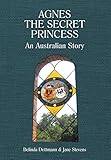 Agnes the Secret Princess: An Australian Story by Belinda Dettmann, Jane Stevens