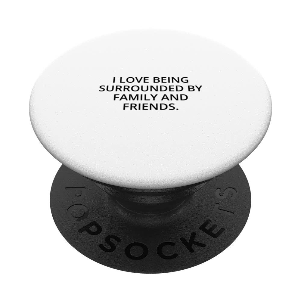 I love being surrounded by family and friends. PopSockets Swappable PopGrip