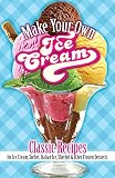 Make Your Own Ice Cream: Classic Recipes for Ice Cream, Sorbet, Italian Ice, Sherbet and Other Froze Make Your Own Ice Cream: Classic Recipes for Ice Cream, Sorbet, Italian Ice, Sherbet and Other Froze