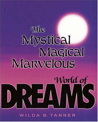 The Mystical, Magical, Marvelous World of Dreams by Wilda B. Tanner