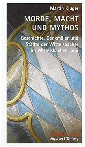 Morde Macht Und Mythos Geschichte Denkmaler Und Stadte Der Wittelsbacher Im Wittelsbacher Land Amazon De Kluger Martin Bucher