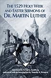 The 1529 Holy Week and Easter Sermons of Dr. Martin Luther by Martin Luther