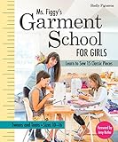 Ms. Figgy's Garment School for Girls: Learn to Sew 15 Classic Pieces • Tweens and Teens_Sizes 10-16 by Shelly Figueroa