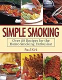 Simple Smoking: Over 80 Recipes for the Home-Smoking Enthusiast