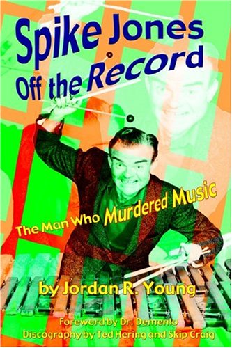 Spike Jones Off the Record: The Man Who Murdered Music